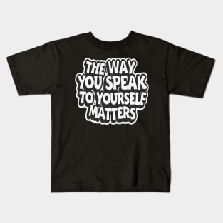 The way you speak to yourself matters Kids T-Shirt